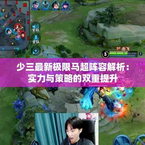 少三最新极限马超阵容解析:实力与策略的双重提升