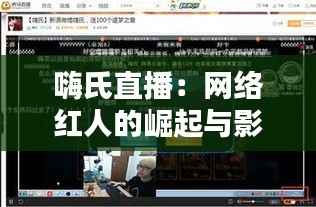 嗨氏直播:网络红人的崛起与影响力分析