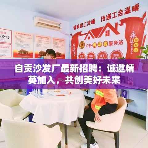 自贡沙发厂最新招聘:诚邀精英加入,共创美好未来