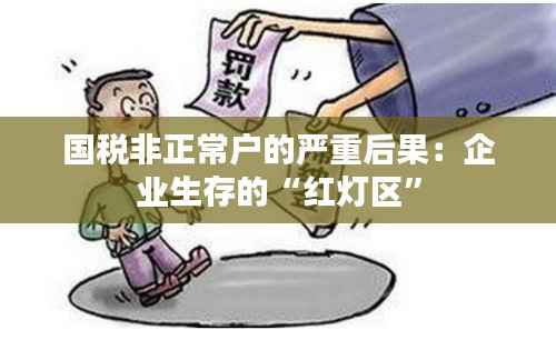国税非正常户的严重后果:企业生存的“红灯区”