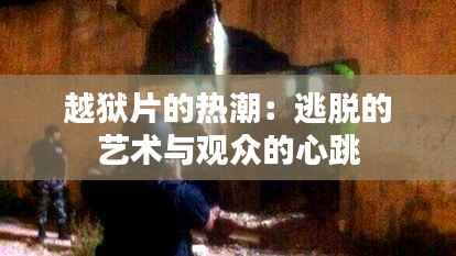 越狱片的热潮:逃脱的艺术与观众的心跳