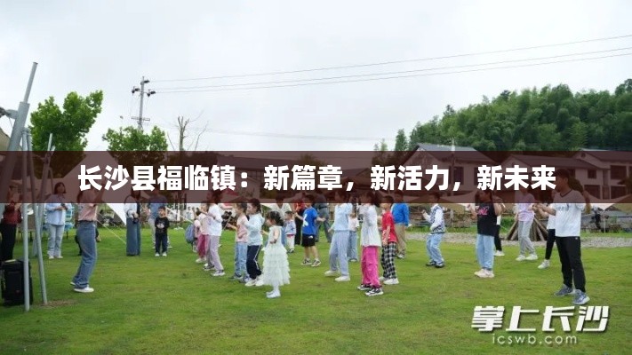 长沙县福临镇:新篇章,新活力,新未来