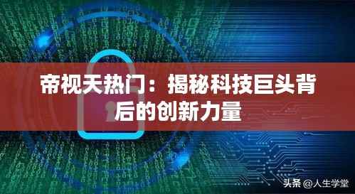 帝视天热门：揭秘科技巨头背后的创新力量