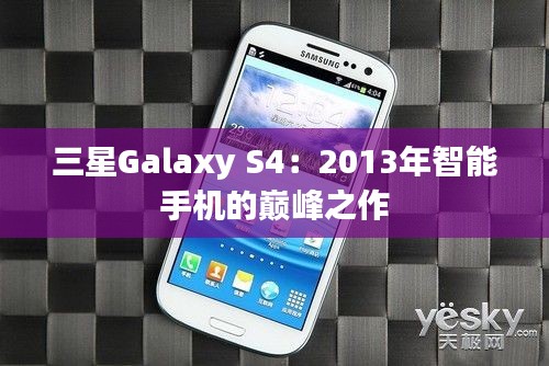三星Galaxy S4:2013年智能手机的巅峰之作