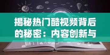 揭秘热门酷视频背后的秘密:内容创新与传播策略
