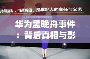 华为孟晚舟事件:背后真相与影响深远