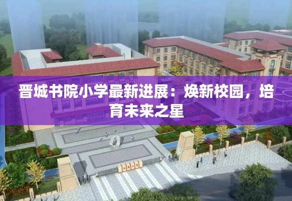 晋城书院小学最新进展:焕新校园,培育未来之星