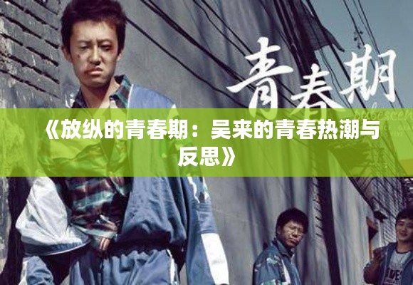 《放纵的青春期：吴来的青春热潮与反思》