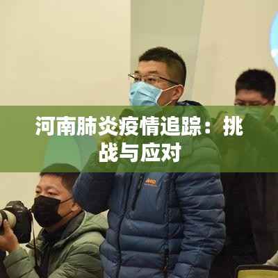 河南肺炎疫情追踪:挑战与应对