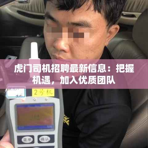 虎门司机招聘最新信息:把握机遇,加入优质团队