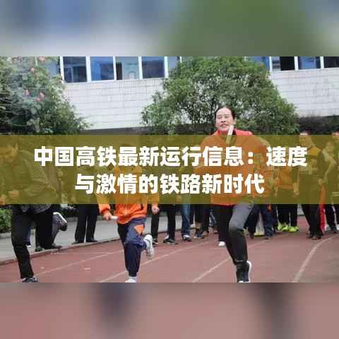 中国高铁最新运行信息:速度与激情的铁路新时代