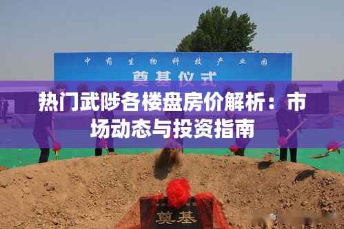热门武陟各楼盘房价解析:市场动态与投资指南