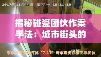 揭秘碰瓷团伙作案手法:城市街头的新型犯罪挑战