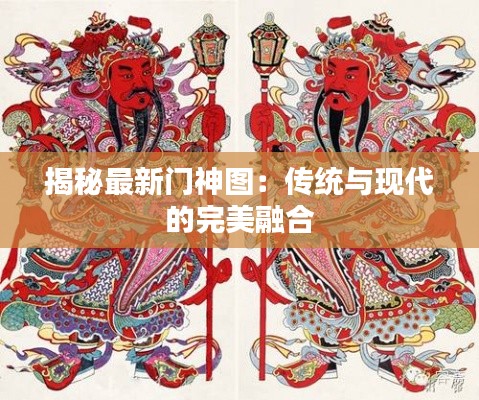 揭秘最新门神图:传统与现代的完美融合
