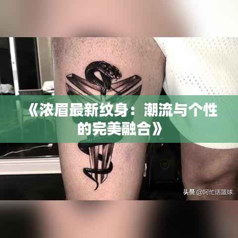 《浓眉最新纹身:潮流与个性的完美融合》