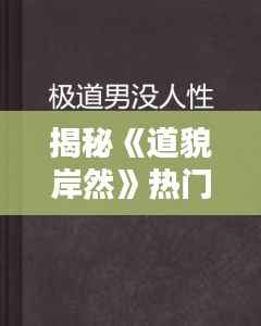 揭秘《道貌岸然》热门章节:人性的复杂与社会的荒诞