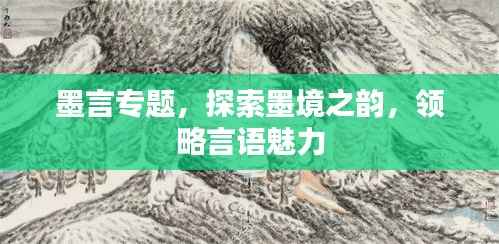 墨言专题，探索墨境之韵，领略言语魅力