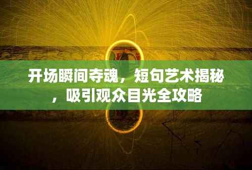 开场瞬间夺魂,短句艺术揭秘,吸引观众目光全攻略