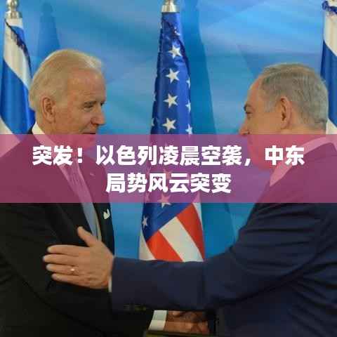 突发!以色列凌晨空袭,中东局势风云突变