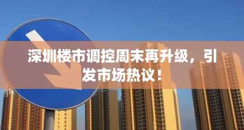 深圳楼市调控周末再升级,引发市场热议!
