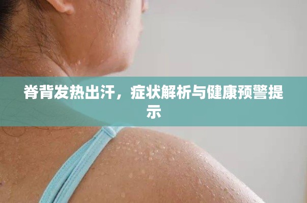 脊背发热出汗,症状解析与健康预警提示