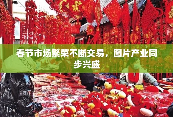 春节市场繁荣不断交易,图片产业同步兴盛