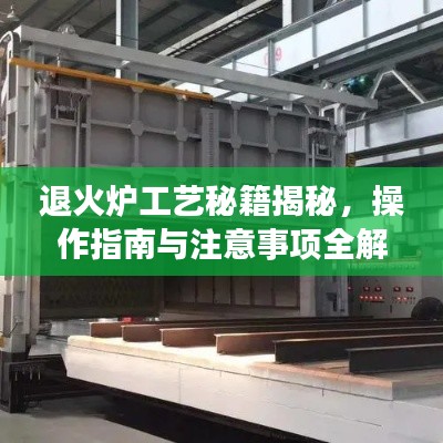 退火炉工艺秘籍揭秘,操作指南与注意事项全解析