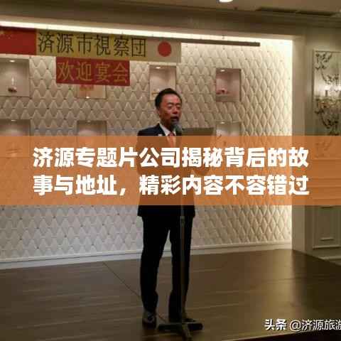 济源专题片公司揭秘背后的故事与地址,精彩内容不容错过!