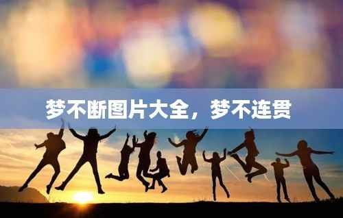 梦不断图片大全,梦不连贯