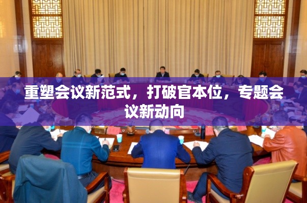 重塑会议新范式,打破官本位,专题会议新动向