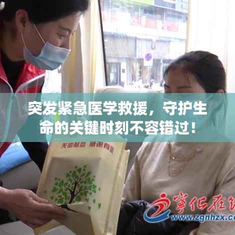 突发紧急医学救援,守护生命的关键时刻不容错过!