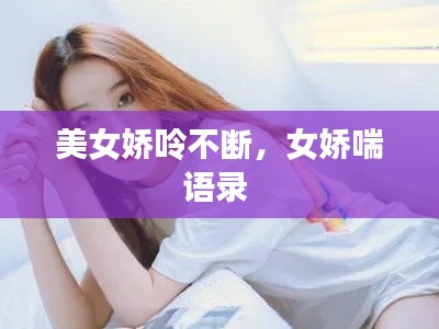 美女娇呤不断,女娇喘语录