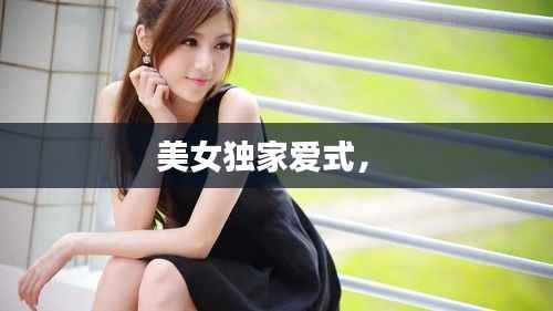 美女独家爱式,