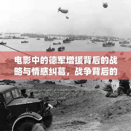 电影中的德军增援背后的战略与情感纠葛,战争背后的故事揭秘