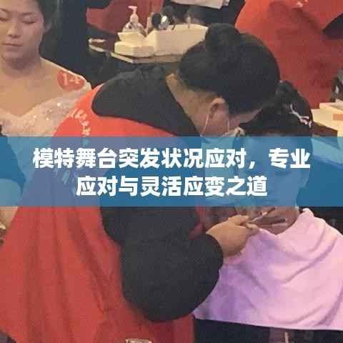 模特舞台突发状况应对,专业应对与灵活应变之道