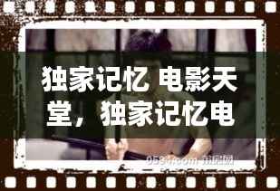 独家记忆 电影天堂,独家记忆电影观看完整版