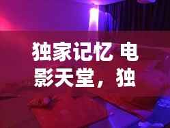 独家记忆 电影天堂,独家记忆电影观看完整版