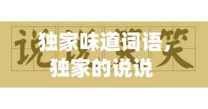 独家味道词语,独家的说说