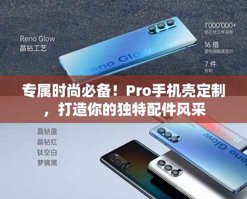 专属时尚必备!Pro手机壳定制,打造你的独特配件风采