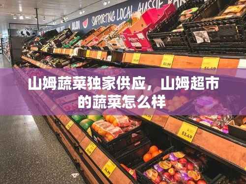 山姆蔬菜独家供应,山姆超市的蔬菜怎么样