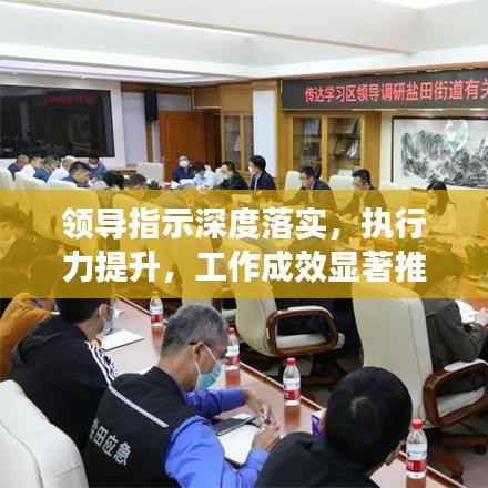 领导指示深度落实,执行力提升,工作成效显著推进