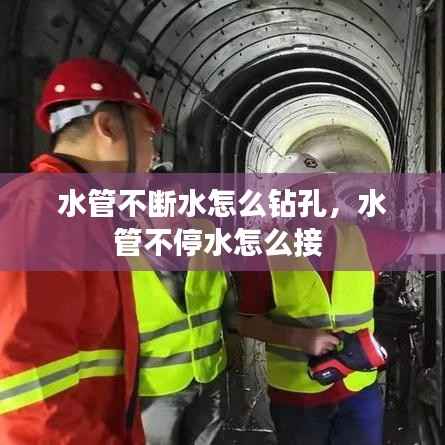 水管不断水怎么钻孔,水管不停水怎么接