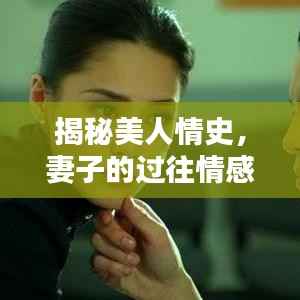 揭秘美人情史,妻子的过往情感经历大揭秘