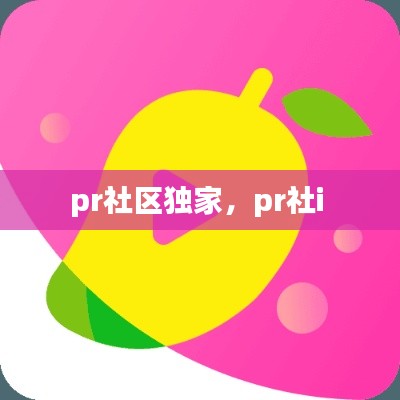 pr社区独家,pr社i