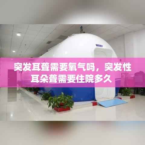 突发耳聋需要氧气吗,突发性耳朵聋需要住院多久