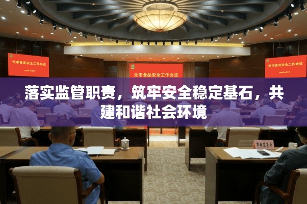 落实监管职责,筑牢安全稳定基石,共建和谐社会环境