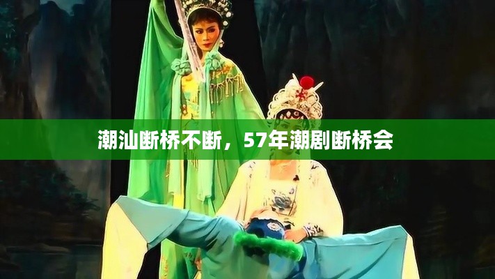 潮汕断桥不断,57年潮剧断桥会