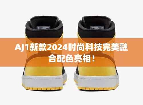 AJ1新款2024时尚科技完美融合配色亮相!