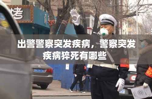 出警警察突发疾病,警察突发疾病猝死有哪些