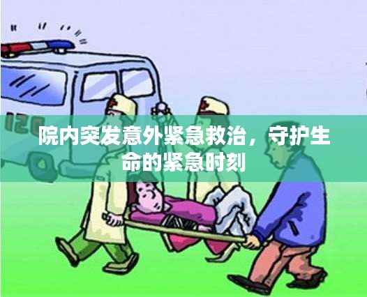 院内突发意外紧急救治,守护生命的紧急时刻